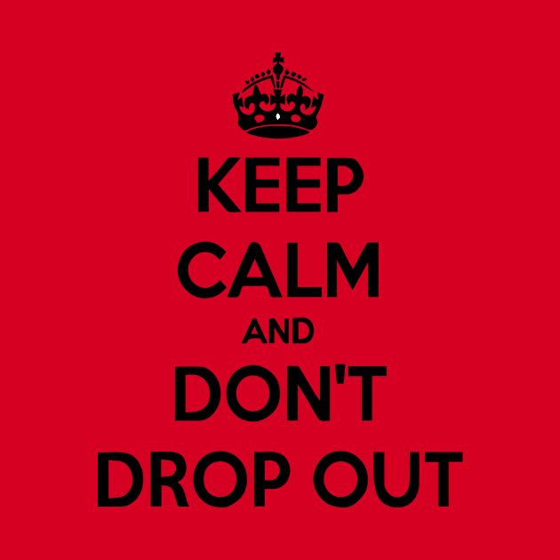 keep-calm-and-don-t-drop-out by Robettino900