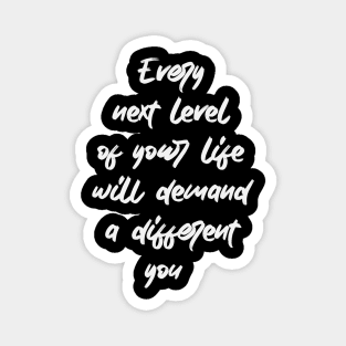 Every next level of your life will demand a different you Magnet