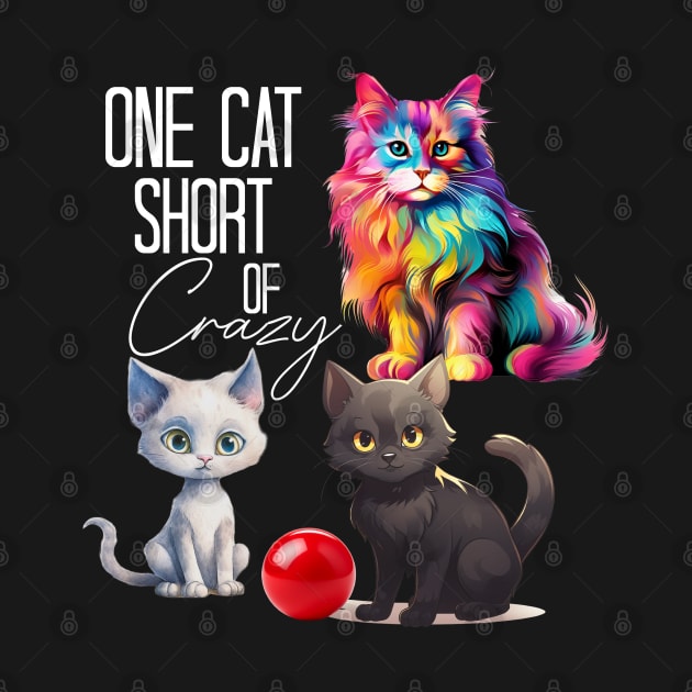 Cat Kitten Kitty One Cat Short Of Crazy by Funny Stuff Club