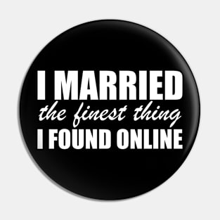 I married the finest thing I found online w Pin