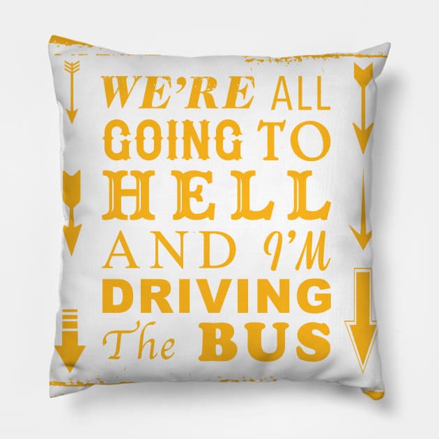 We're All Going To Hell and I'm Driving The Bus Pillow by D.W. Frydendall