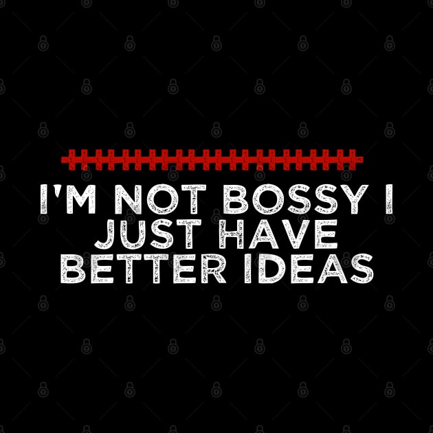 I'm Not Bossy I Just Have Better Ideas - Humorous Quote Design - Cool Sarcastic Gift Idea - Funny by AwesomeDesignz