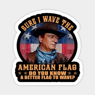 John Vintage Wayne Sure I Wave The American Flag Do You Know A Better Flag Magnet