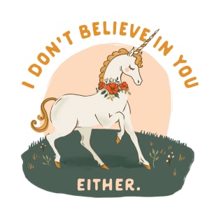 I Don't Believe In You Either. Funny Magic Unicorn T-Shirt