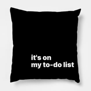 It's on my to-do list Pillow