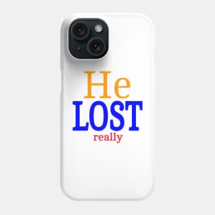 He LOST- Really - Front Phone Case