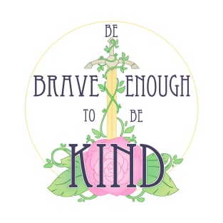 BE BRAVE ENOUGH TO BE KIND T-Shirt