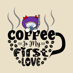 Coffee Is My First Love T-Shirt