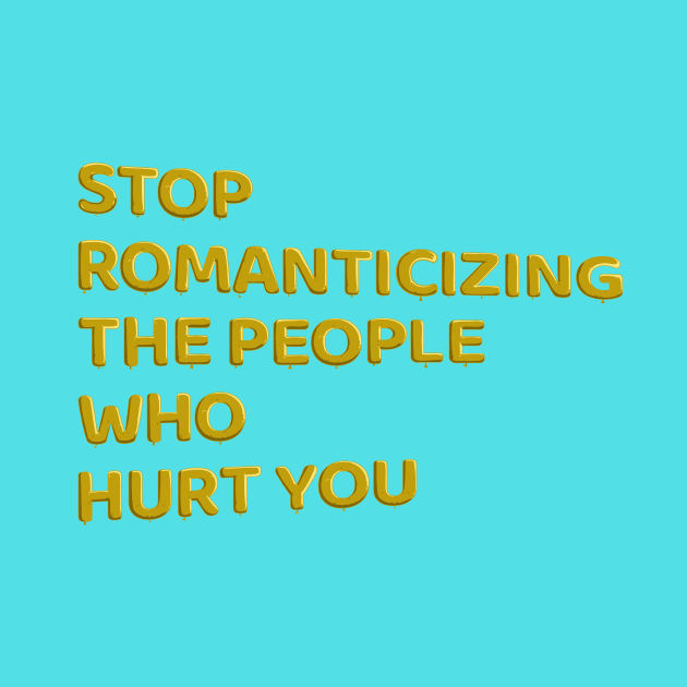 Stop Romanticizing The People Who Hurt You - yellow by BLCKSMTH