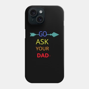 Go Ask Your Dad Phone Case