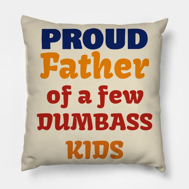Proud Father Of A Few Dumbass Kids Pillow by Dizzyland