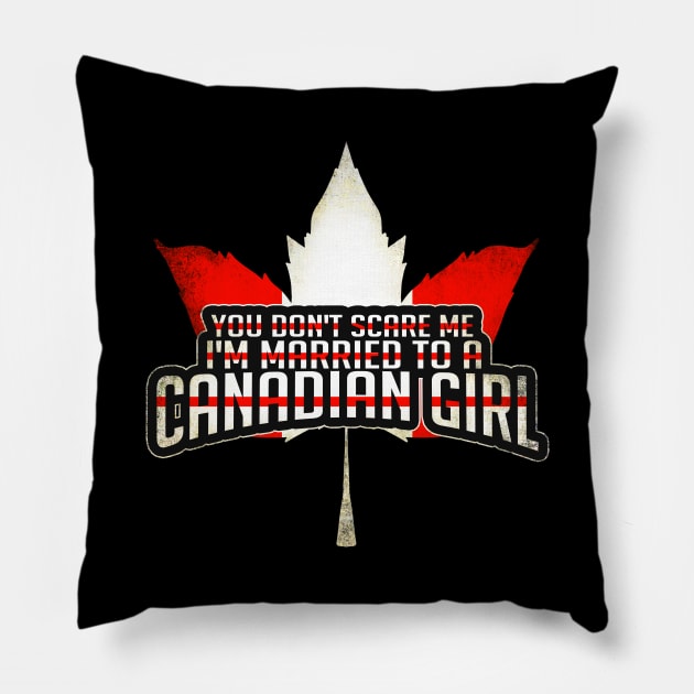 You Don't Scare Me, I'm Married To A Canadian Girl Pillow by theperfectpresents