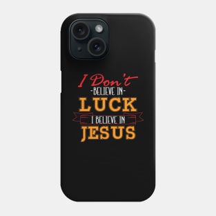 I DON'T BELIEVE IN LUCK I BELIEVE IN JESUS Phone Case