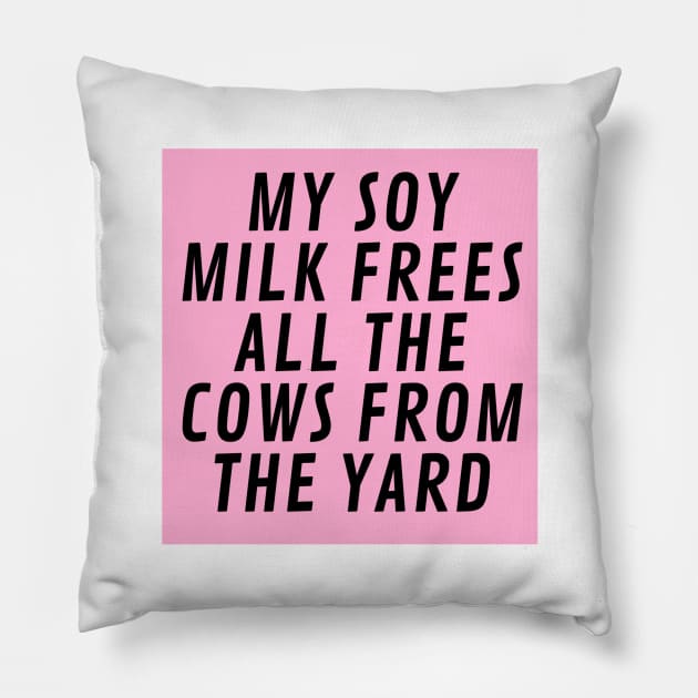 My Soy Milk frees all the cows from the yard Pillow by The Secret Vegan Hack