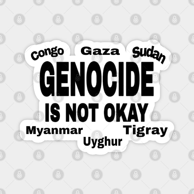 Genocide Is Not Okay - Black - Congo - Gaza - Sudan - Myanmar - Uyghur - Tigray Magnet by SubversiveWare