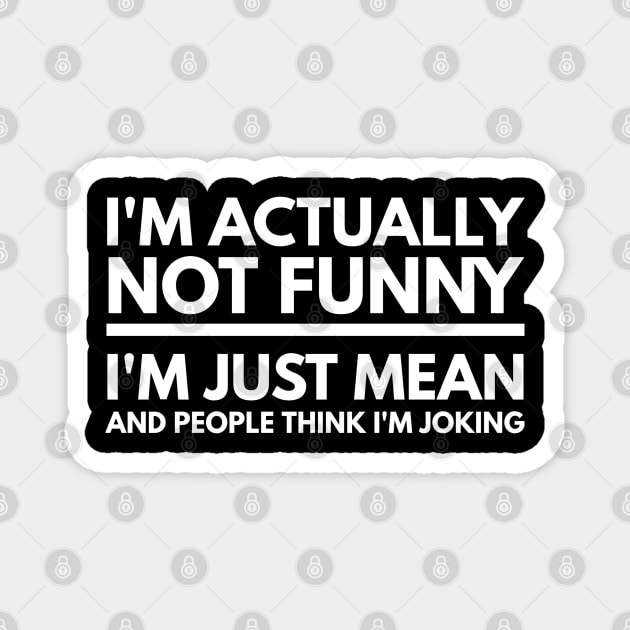 I'm Actually Not Funny I'm Just Mean And People Think I'm Joking - Funny Sayings Magnet by Textee Store