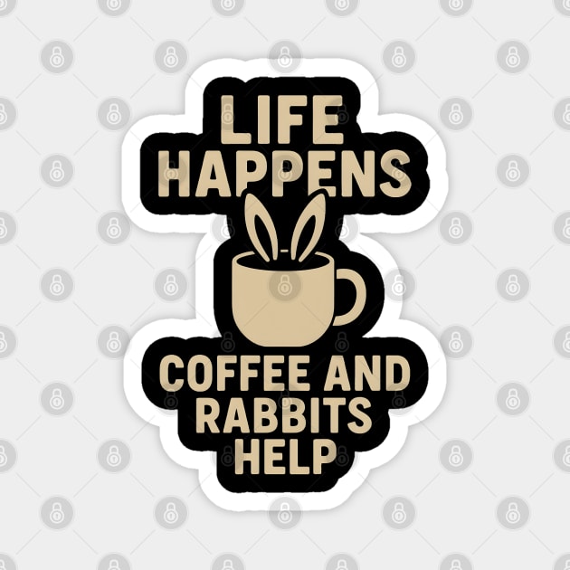 Life Happens Coffee and Rabbits Help Funny Coffee Bunny Gift Magnet by MakerMind8.2