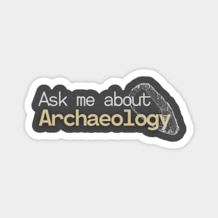 Ask me about Archaeology Magnet