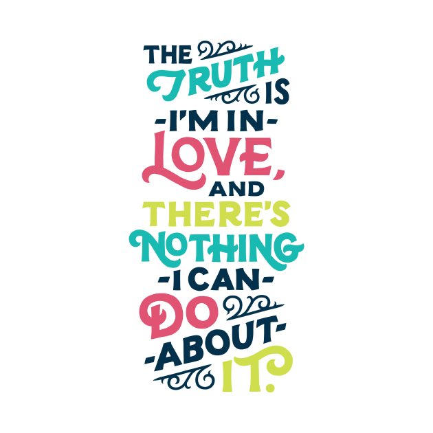 The Truth Is, I'm In Love by polliadesign