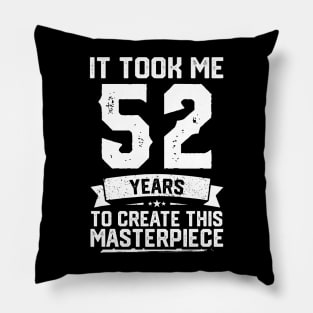 It Took Me 52 Years To Create This Masterpiece Pillow