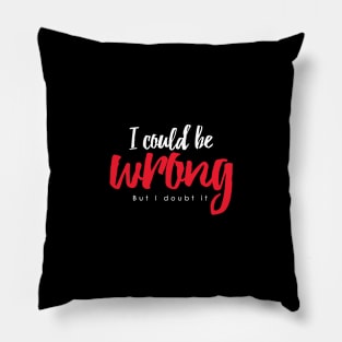 I could be wrong Pillow