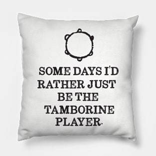 Some Days I'd Rather Just Be The Tamborine Player Pillow