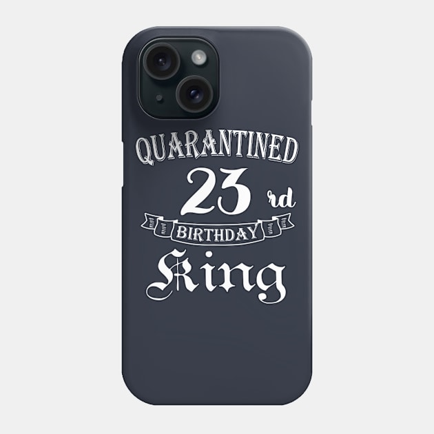 23rd Birthday quarantine | Quarantine Birthday King Phone Case by MEDtee