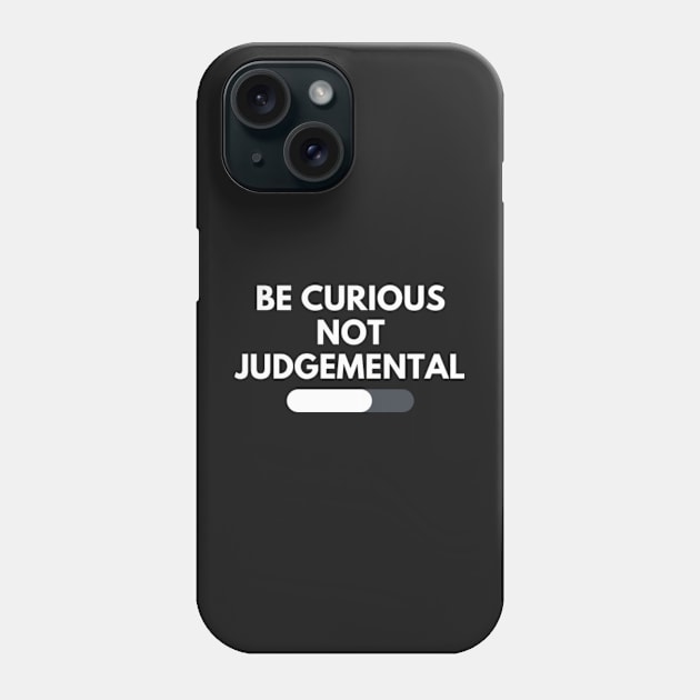 Be curious not judgemental Phone Case by ShongyShop