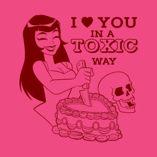 I love yo in a toxic way T-Shirt