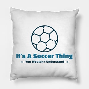 It's A Soccer Thing - funny design Pillow