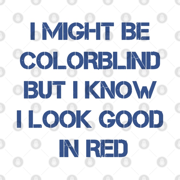 I Might Be Colorblind But I Know I Look Good In Red ~ offensive adult humor by Clawmarks