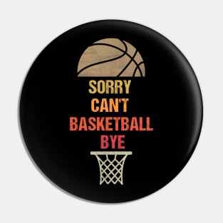 Sorry Can't Basketball Bye Funny Gift for Basketball Player Pin