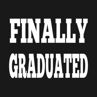 Finally graduated T-Shirt