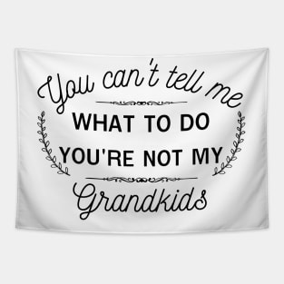 You can't tell me what to do,you're not my grandkids,grandchild Tapestry