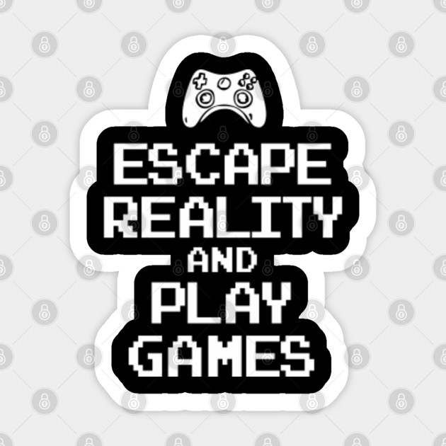 escape reality and play games