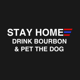 Stay Home Drink Bourbon And Pet The Dog T-Shirt