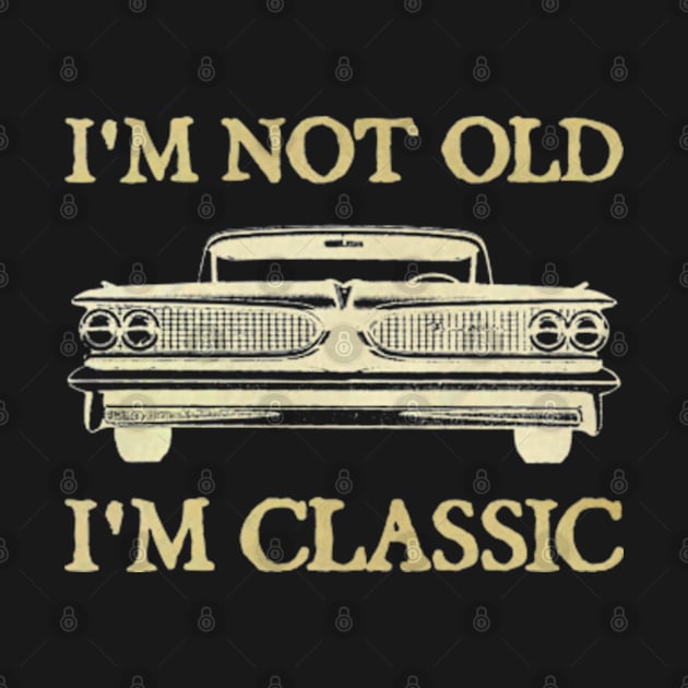 I'm Not Old I'm Classic Car by  hal mafhoum?