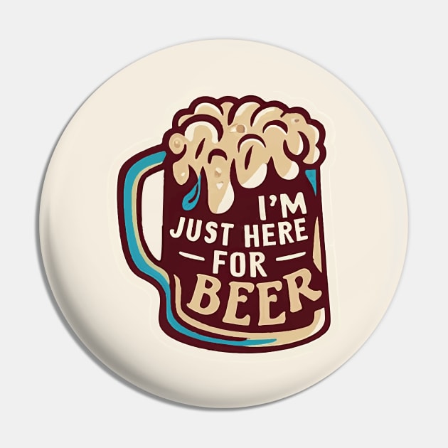 I´m Just Here For The Beer Pin by ArtfulDesign