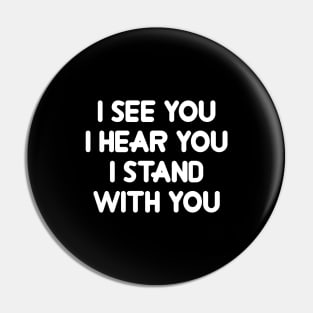 I See You I Hear You I Stand With You Pin