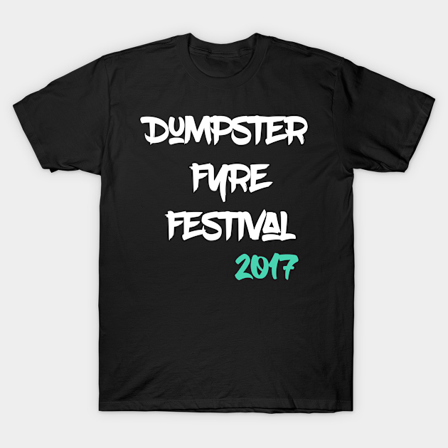 Dumpster Fyre Festival - Parody - T-Shirt