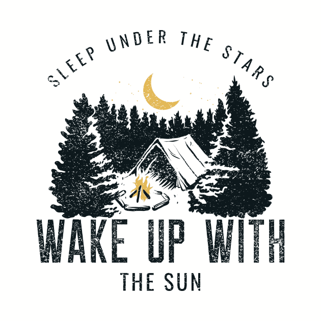 Sleep Under The Stars, Wake Up With The Sun Camping by SureFireDesigns