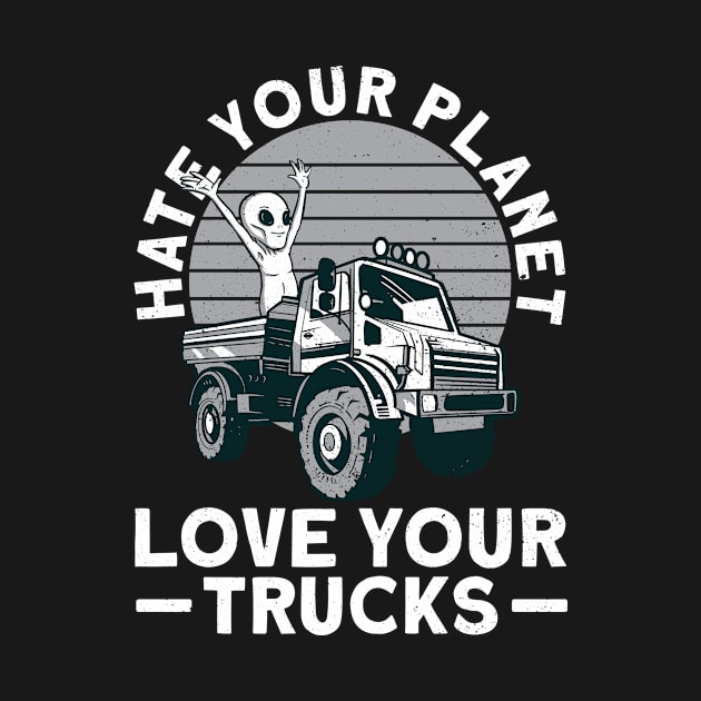 Hate Your Planet Love Your Trucks - Alien Truck Driving Truck by Anassein.os