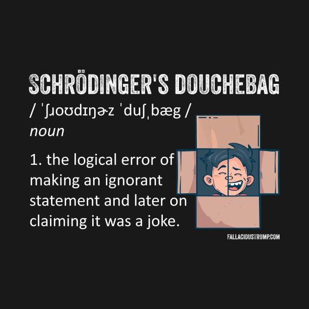 Schrödinger's Douchebag Fallacy Definition by Fallacious Trump