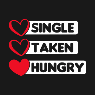 Single Taken Hungry funny Valentine Day Design T-Shirt