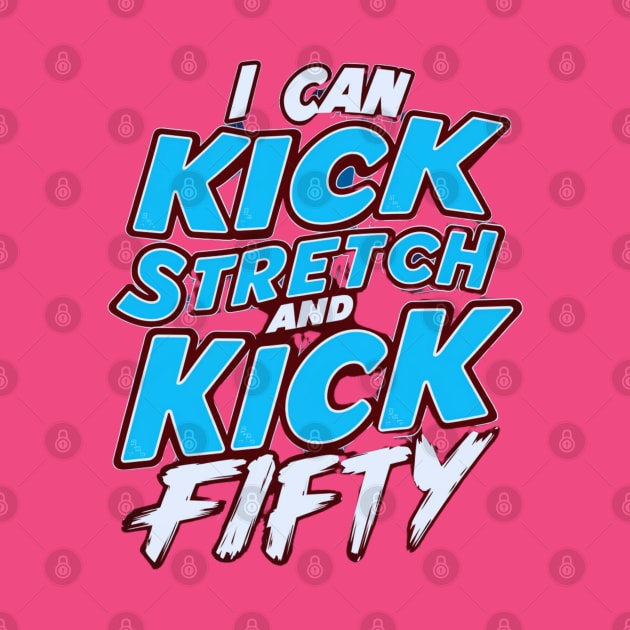 i like to kick stretch and kick im 50 by smailyd