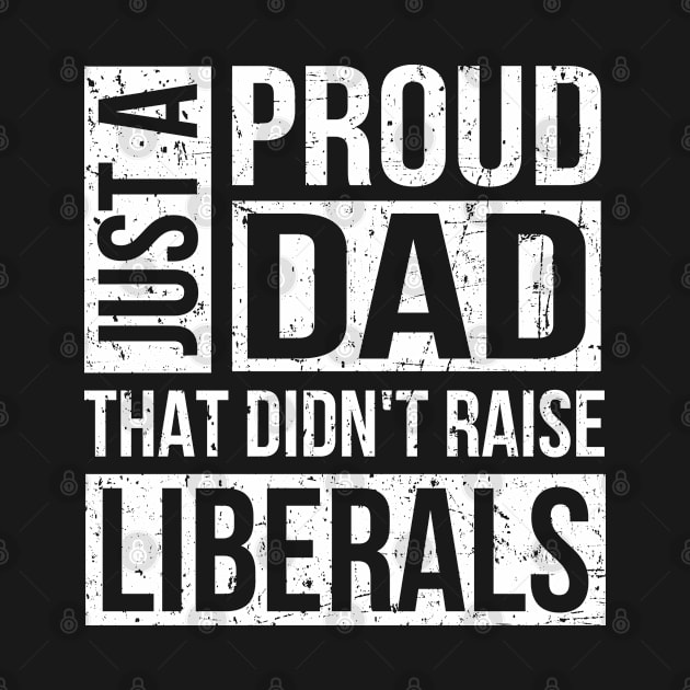 Just A Proud Dad That Didn't Raise Liberals Vintage Distressed by HeroGifts