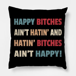 Happy Bitches Ain’t Hatin’ And Hatin’ Bitches Ain’t Happy Pillow