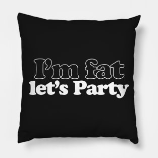 I'm Fat Let's Party Pillow