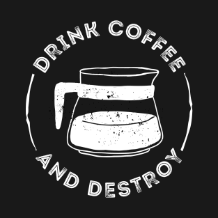 Drink Coffee And Destroy T-Shirt