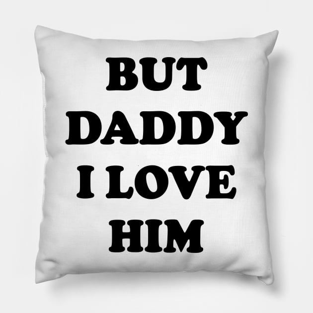 But Daddy I Love Him v2 Pillow by Emma